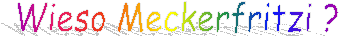 Wieso Meckerfritzi ?
